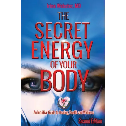 The Secret Energy of Your Body: An Intuitive Guide to Healing, Health and Wellness, 2nd Edition