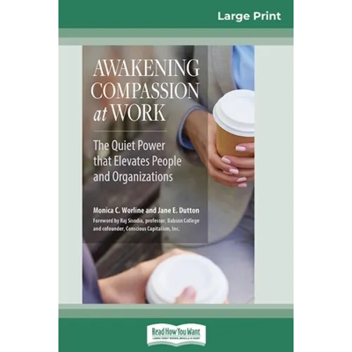 Awakening Compassion at Work: The Quiet Power That Elevates People and Organizations (16pt Large Print Edition)