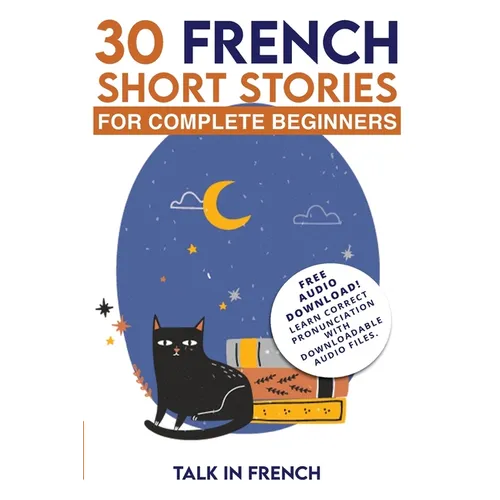 30 French Short Stories for Complete Beginners: Improve your reading and listening skills in French