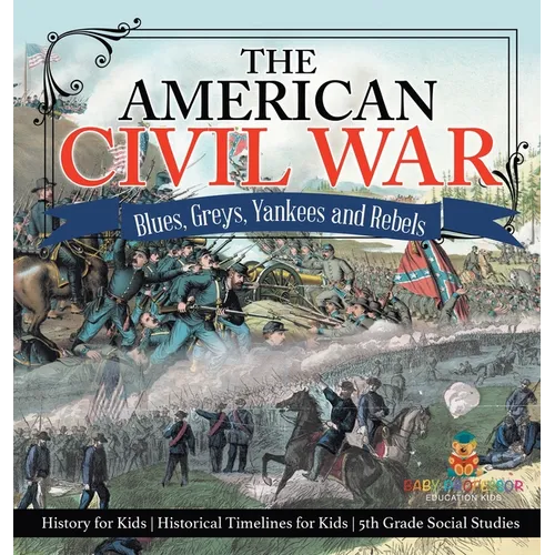 The American Civil War - Blues, Greys, Yankees and Rebels. - History for Kids Historical Timelines for Kids 5th Grade Social Studies