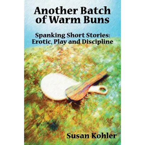 Another Batch of Warm Buns: Spanking short stories: erotic, play and discipline