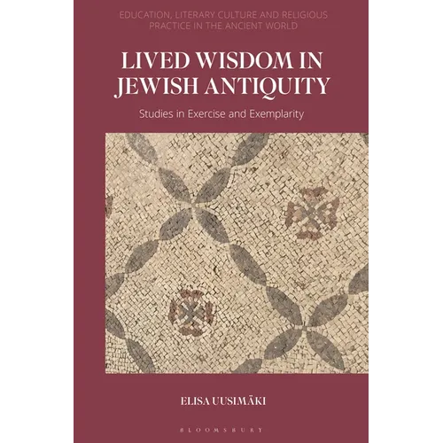 Lived Wisdom in Jewish Antiquity: Studies in Exercise and Exemplarity