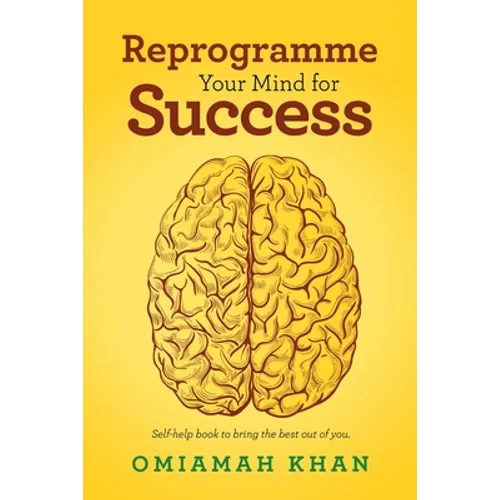 Reprogramme Your Mind for Success: Self-Help Book to Bring the Best out of You.