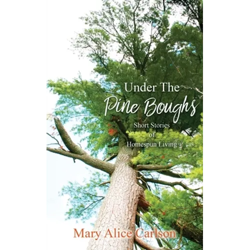 Under The Pine Boughs: (Short Stories of Homespun Living)