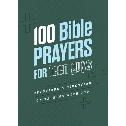 100 Bible Prayers for Teen Guys: Devotions and Direction on Talking with God