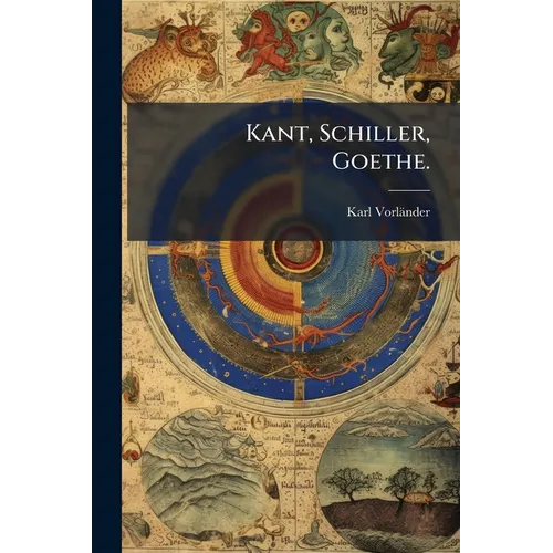 Kant, Schiller, Goethe.