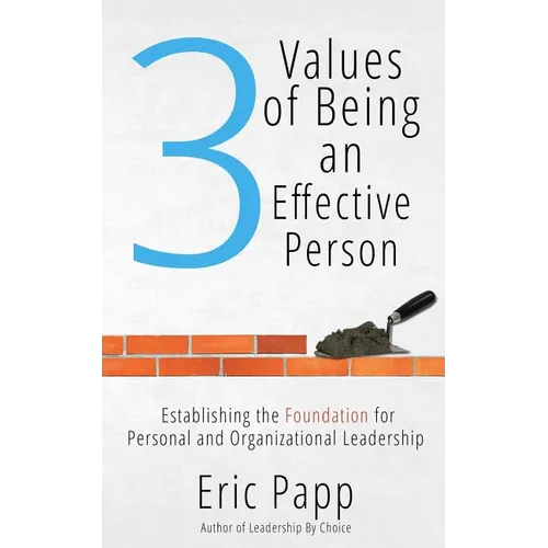 3 Values Of Being An Effective Person: Establishing The Foundation For Personal And Organizational Leadership