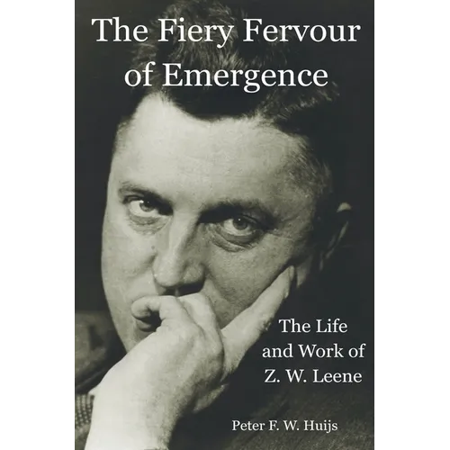 The Fiery Fervour of Emergence - The Life and Work of Zwier Willem Leene