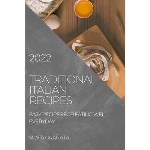 Traditional Italian Recipes - 2022 Edition: Easy Recipes for Eating Well Everyday