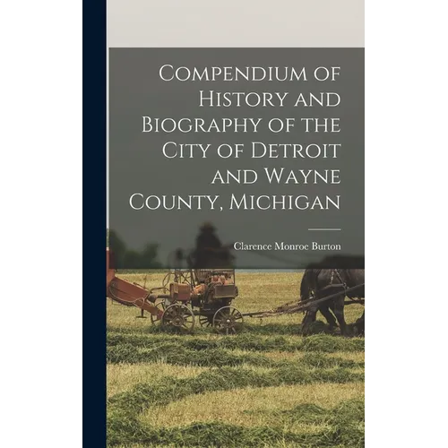 Compendium of History and Biography of the City of Detroit and Wayne County, Michigan
