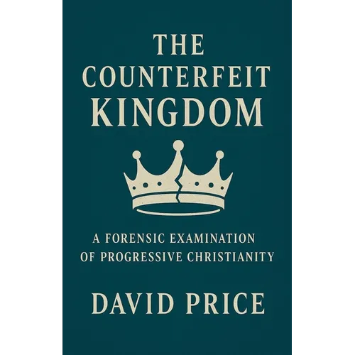 The Counterfeit Kingdom: A Forensic Examination of Progressive Christianity and the Gospel of Power - Paperback