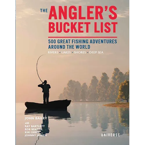 The Angler's Bucket List: 500 Great Fishing Adventures Around the World
