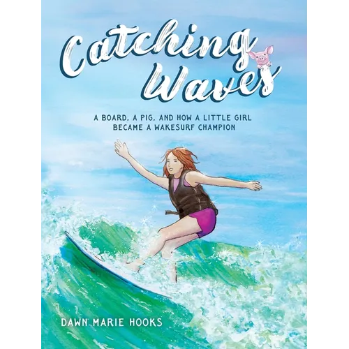 Catching Waves: A Board, a Pig, and How a Little Girl Became a Wakesurf Champion
