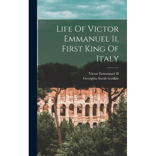 Life Of Victor Emmanuel Ii, First King Of Italy