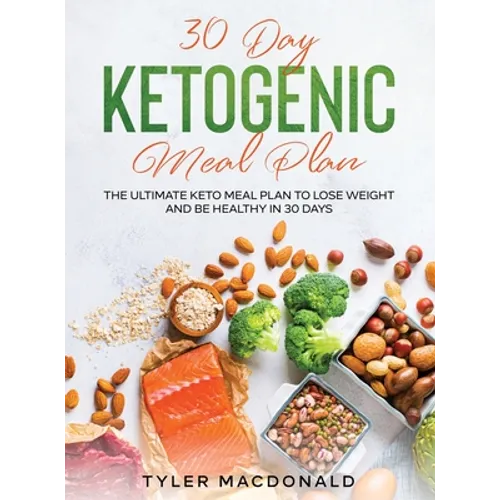 30-Day Ketogenic Meal Plan: The Ultimate Keto Meal Plan to Lose Weight and Be Healthy in 30 Days