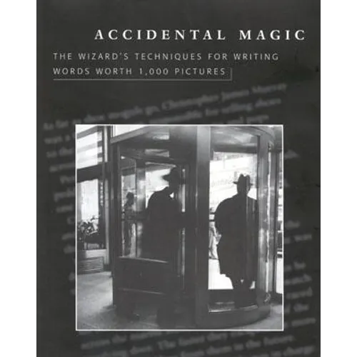 Accidental Magic: The Wizard's Techniques for Writing Words Worth 1,000 Pictures