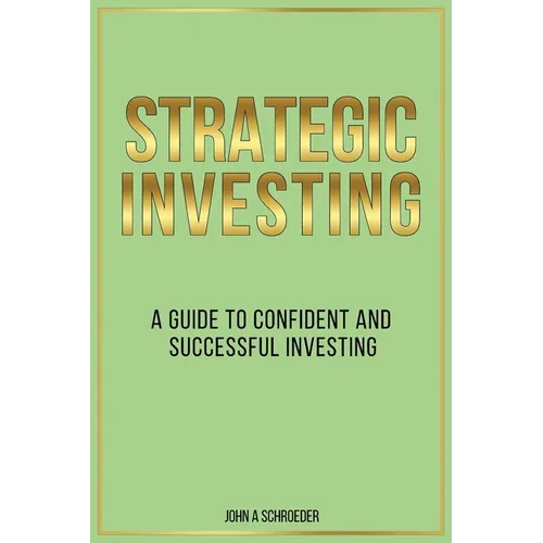Strategic Investing: A Guide to Confident and Successful Investing
