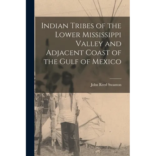 Indian Tribes of the Lower Mississippi Valley and Adjacent Coast of the Gulf of Mexico
