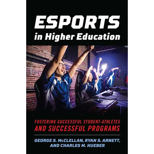 Esports in Higher Education: Fostering Successful Student-Athletes and Successful Programs