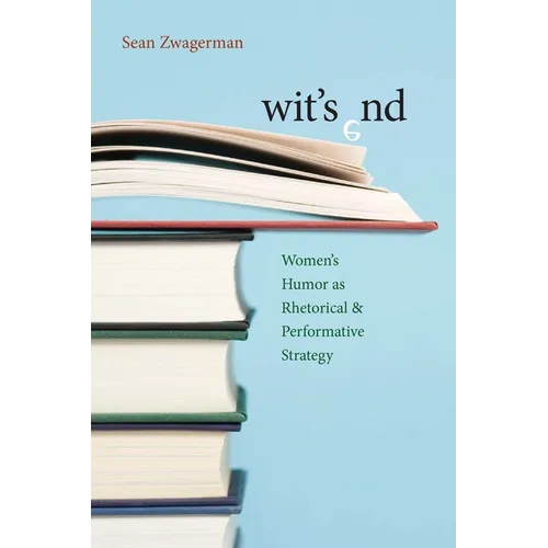 Wit's End: Women's Humor as Rhetorical and Performative Strategy