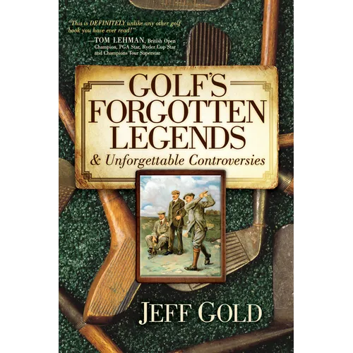 Golf's Forgotten Legends: & Unforgettable Controversies