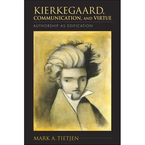 Kierkegaard, Communication, and Virtue: Authorship as Edification