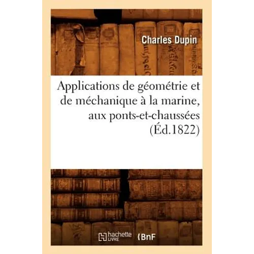 Applications de Géométrie Et de Méchanique À La Marine, Aux Ponts-Et-Chaussées (Éd.1822)