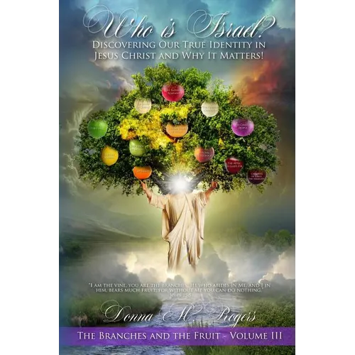 Who is Israel? Discovering Our True Identity in Jesus Christ and Why It Matters!: The Branches and the Fruit Book 3