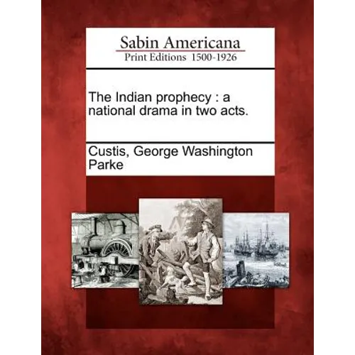 The Indian Prophecy: A National Drama in Two Acts.