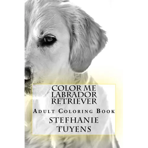 Color Me Labrador Retriever: Adult Coloring Book