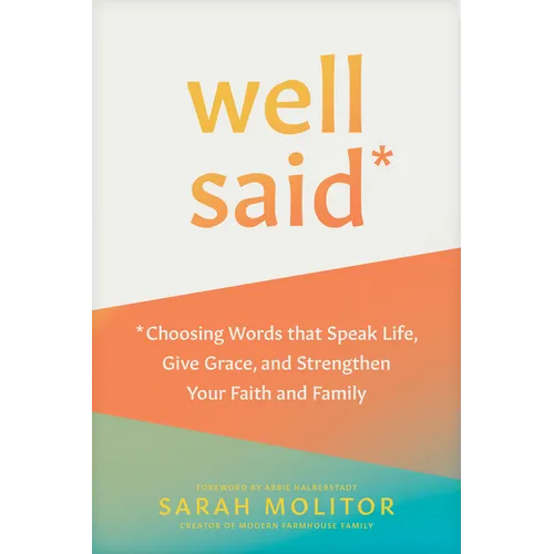Well Said: Choosing Words That Speak Life, Give Grace, and Strengthen Your Faith and Family