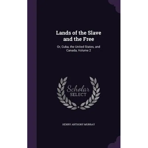 Lands of the Slave and the Free: Or, Cuba, the United States, and Canada, Volume 2