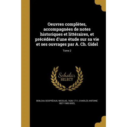 Oeuvres complètes, accompagnées de notes historiques et littéraires, et précédées d'une étude sur sa vie et ses ouvrages par A. Ch. Gidel; Tome 2
