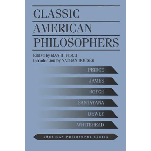 Classic American Philosophers: Peirce, James, Royce, Santayana, Dewey, Whitehead. Selections from Their Writings
