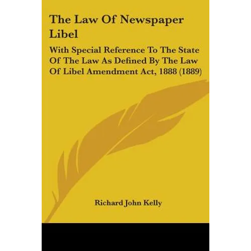 The Law Of Newspaper Libel: With Special Reference To The State Of The Law As Defined By The Law Of Libel Amendment Act, 1888 (1889)