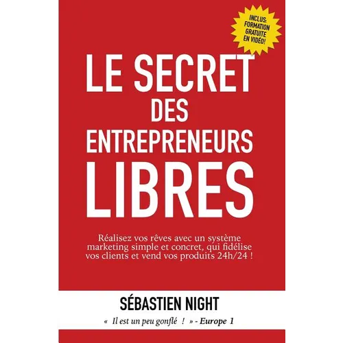 Le Secret des Entrepreneurs Libres: Réalisez vos rêves et devenez un Entrepreneur Libre, avec un système marketing simple, testé et éprouvé, qui fidél