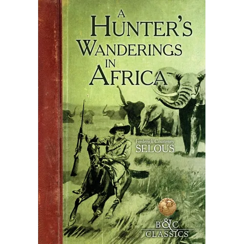 A Hunter's Wanderings in Africa: A Narrative of Nine Years Spent Amongst the Game of the Far Interior of South Africa