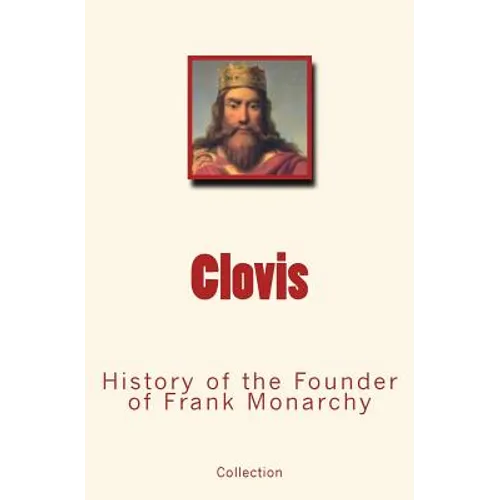 Clovis: History of the Founder of Frank Monarchy
