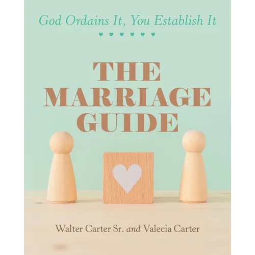 The Marriage Guide: God Ordains It, You Establish It