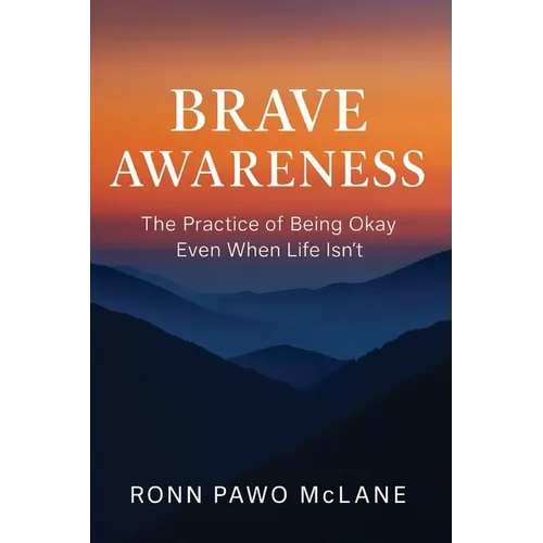 Brave Awareness: The Practice of Being Okay Even When Life Isn't