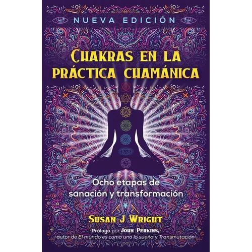 Chakras En La Práctica Chamánica: Ocho Etapas de Sanación Y Transformación