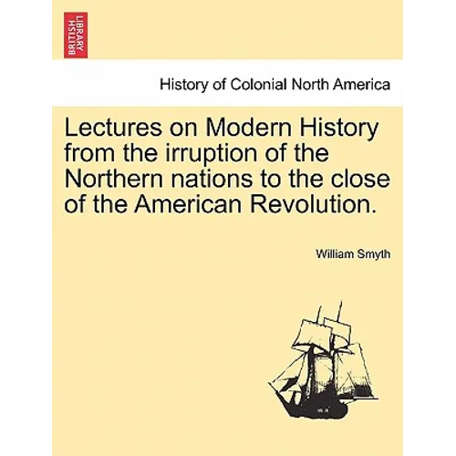 Lectures on Modern History from the Irruption of the Northern Nations to the Close of the American Revolution. Vol. I