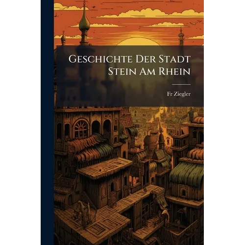 Geschichte Der Stadt Stein Am Rhein: Mit Einer Ansicht