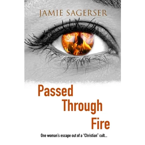 Passed Through Fire: One woman's escape out of a "Christian" cult...