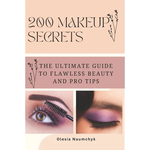 200 Makeup Secrets: The Ultimate Guide to Flawless Beauty and Pro Tips