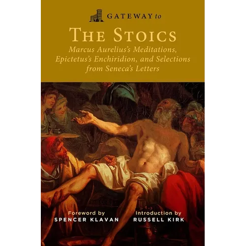 Gateway to the Stoics: Marcus Aurelius's Meditations, Epictetus's Enchiridion, and Selections from Seneca's Letters