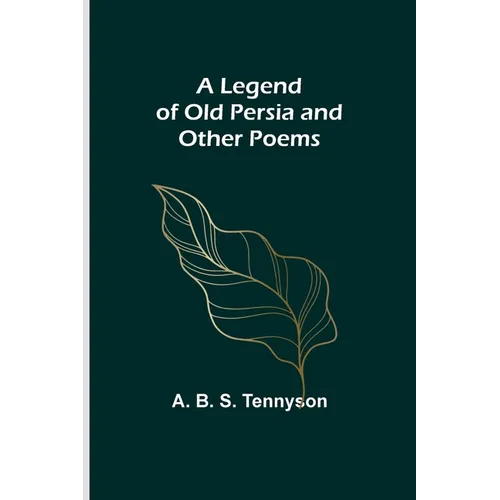 A Legend of Old Persia and Other Poems
