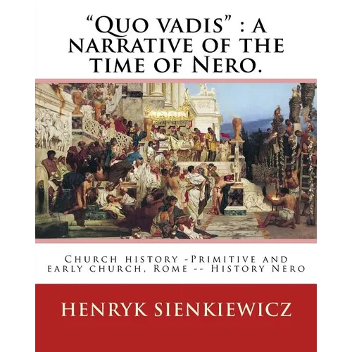 "Quo vadis": a narrative of the time of Nero. By: Henryk Sienkiewicz: translated from the polish By: Jeremiah Curtin (1835-1906). C