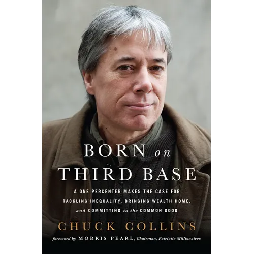 Born on Third Base: A One Percenter Makes the Case for Tackling Inequality, Bringing Wealth Home, and Committing to the Common Good
