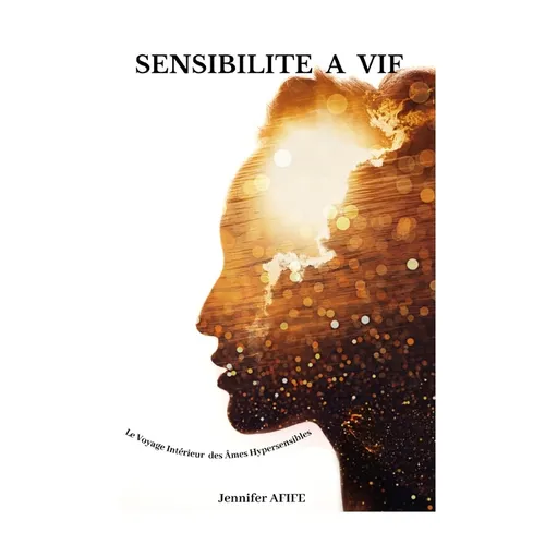 Sensibilité à Vif Le Voyage Intérieur des Âmes Hypersensibles